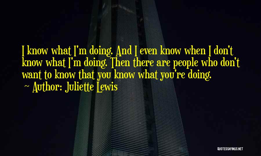 Juliette Lewis Quotes: I Know What I'm Doing. And I Even Know When I Don't Know What I'm Doing. Then There Are People