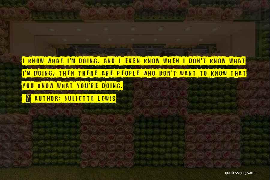 Juliette Lewis Quotes: I Know What I'm Doing. And I Even Know When I Don't Know What I'm Doing. Then There Are People