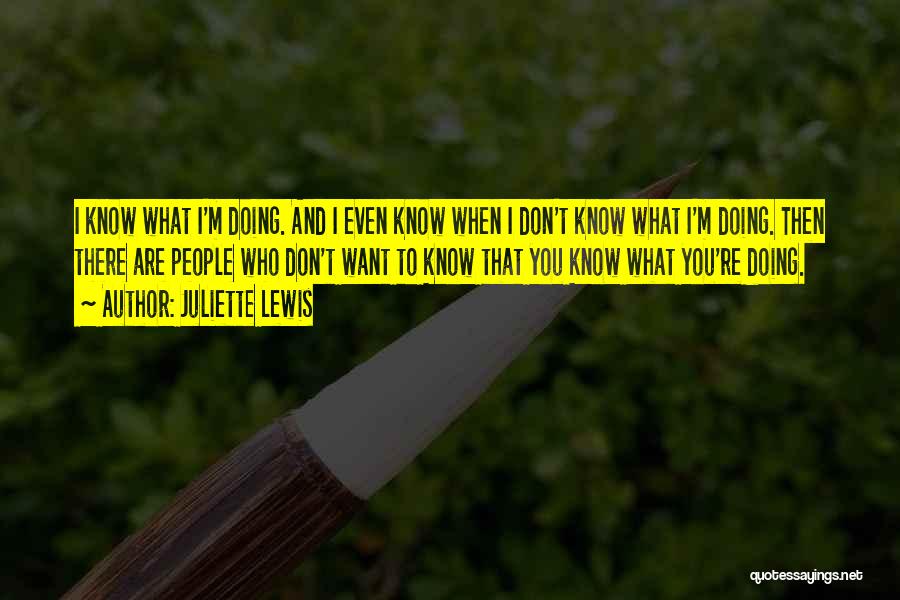 Juliette Lewis Quotes: I Know What I'm Doing. And I Even Know When I Don't Know What I'm Doing. Then There Are People