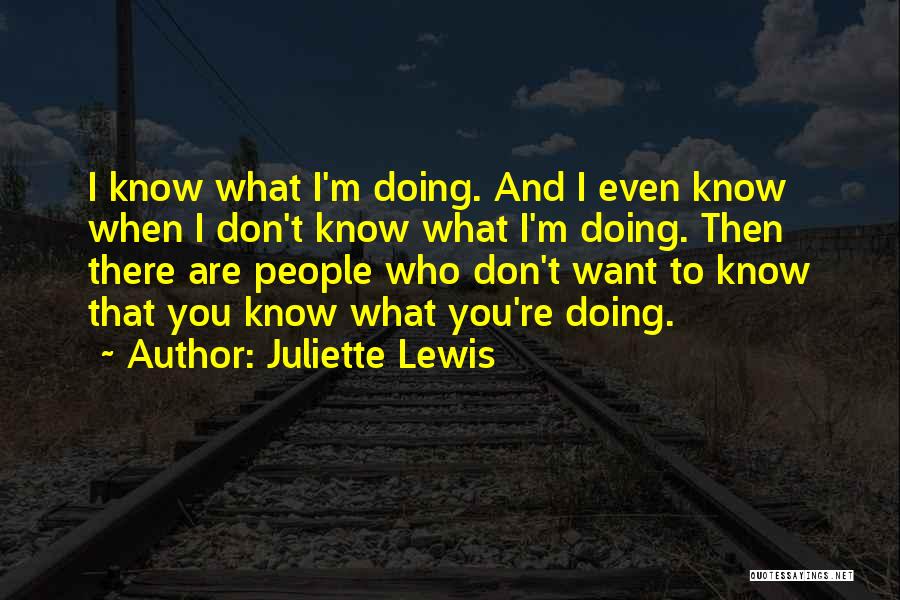 Juliette Lewis Quotes: I Know What I'm Doing. And I Even Know When I Don't Know What I'm Doing. Then There Are People
