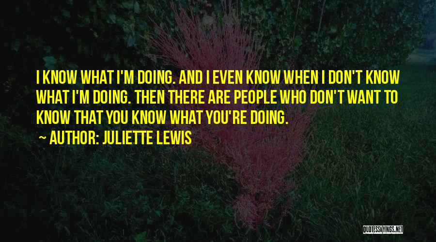 Juliette Lewis Quotes: I Know What I'm Doing. And I Even Know When I Don't Know What I'm Doing. Then There Are People