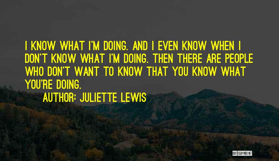 Juliette Lewis Quotes: I Know What I'm Doing. And I Even Know When I Don't Know What I'm Doing. Then There Are People