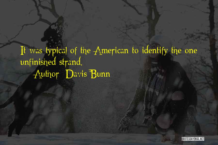 Davis Bunn Quotes: It Was Typical Of The American To Identify The One Unfinished Strand.