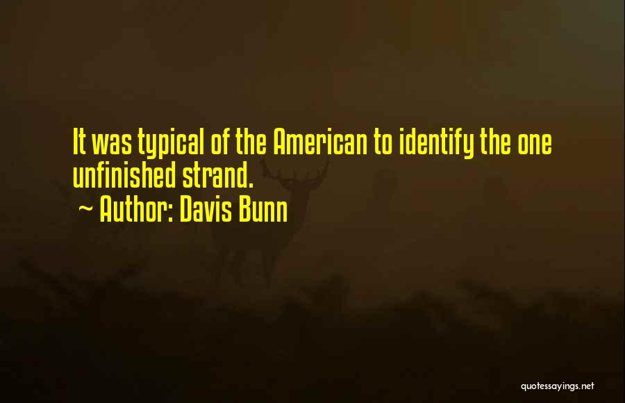 Davis Bunn Quotes: It Was Typical Of The American To Identify The One Unfinished Strand.