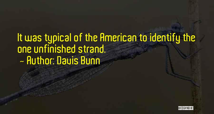 Davis Bunn Quotes: It Was Typical Of The American To Identify The One Unfinished Strand.