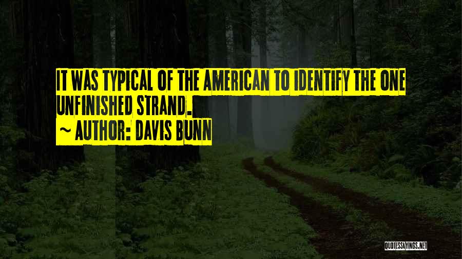 Davis Bunn Quotes: It Was Typical Of The American To Identify The One Unfinished Strand.