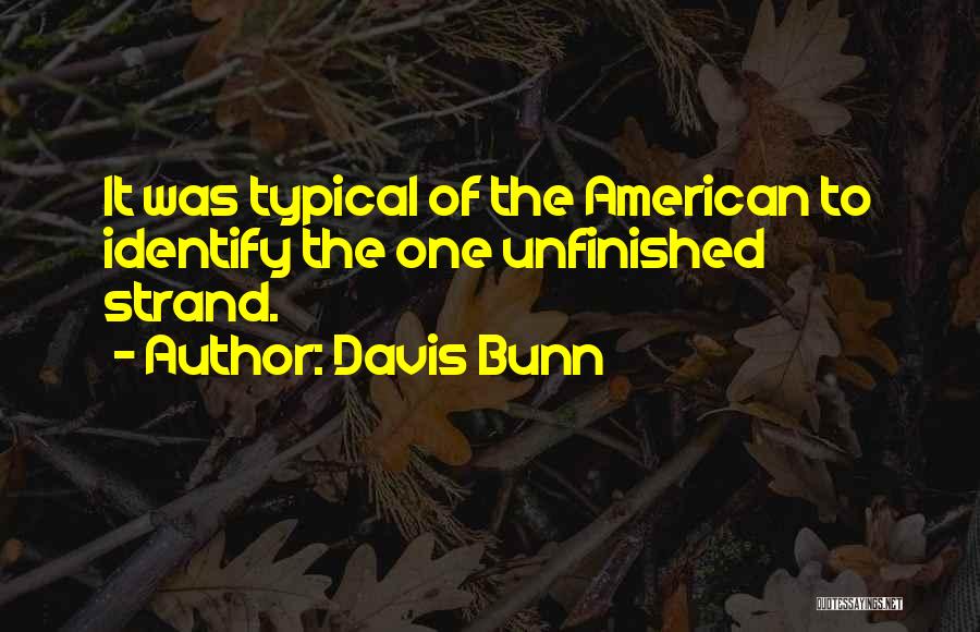 Davis Bunn Quotes: It Was Typical Of The American To Identify The One Unfinished Strand.