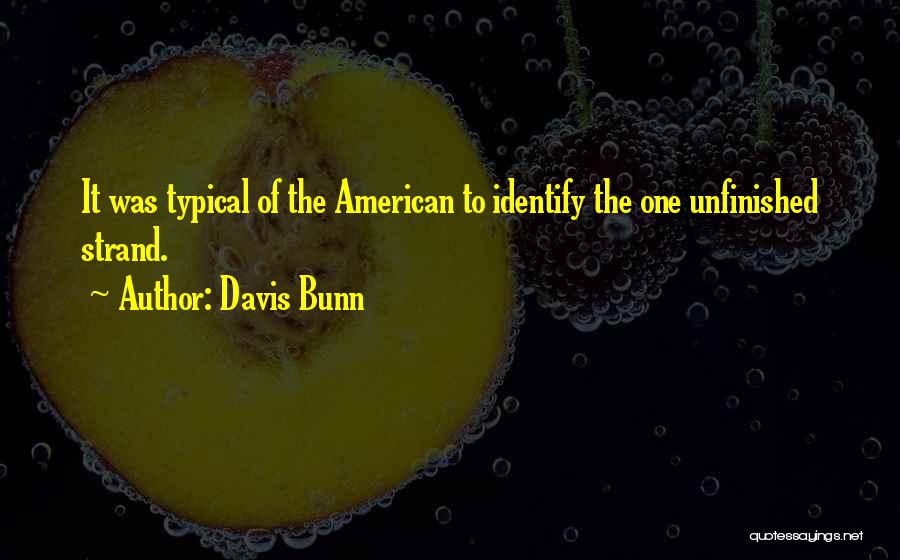 Davis Bunn Quotes: It Was Typical Of The American To Identify The One Unfinished Strand.