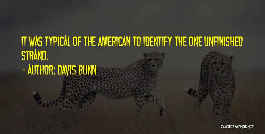 Davis Bunn Quotes: It Was Typical Of The American To Identify The One Unfinished Strand.