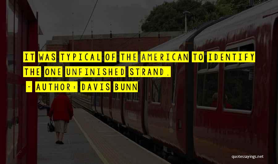 Davis Bunn Quotes: It Was Typical Of The American To Identify The One Unfinished Strand.