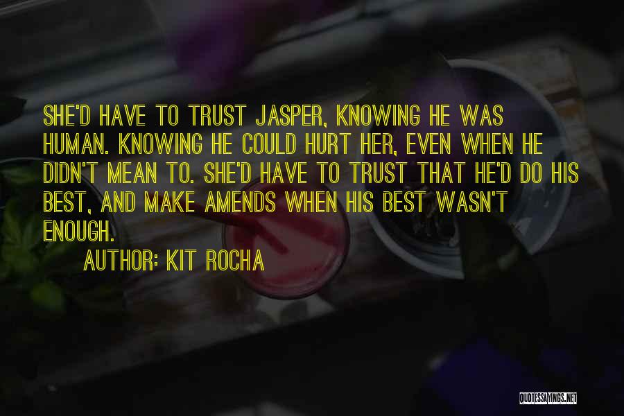 Kit Rocha Quotes: She'd Have To Trust Jasper, Knowing He Was Human. Knowing He Could Hurt Her, Even When He Didn't Mean To.