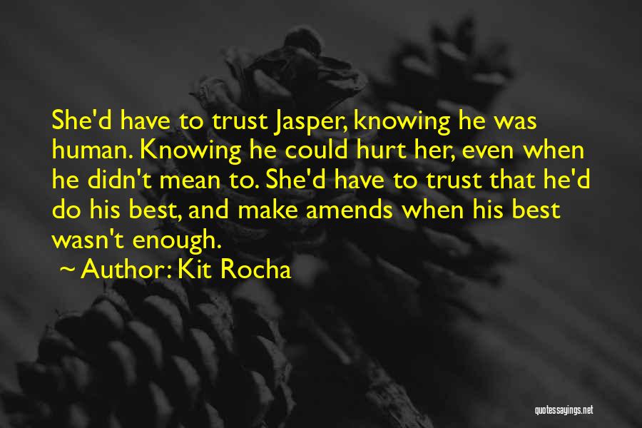 Kit Rocha Quotes: She'd Have To Trust Jasper, Knowing He Was Human. Knowing He Could Hurt Her, Even When He Didn't Mean To.