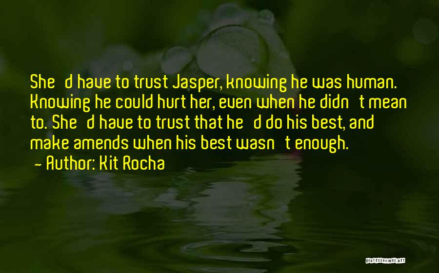 Kit Rocha Quotes: She'd Have To Trust Jasper, Knowing He Was Human. Knowing He Could Hurt Her, Even When He Didn't Mean To.