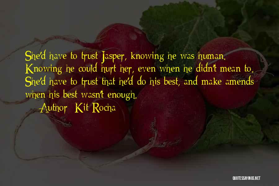 Kit Rocha Quotes: She'd Have To Trust Jasper, Knowing He Was Human. Knowing He Could Hurt Her, Even When He Didn't Mean To.