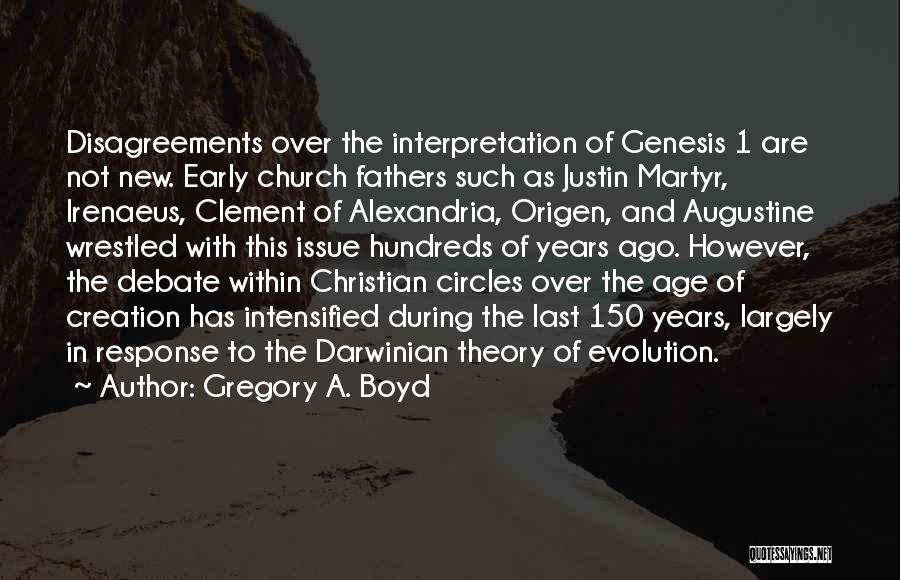 Gregory A. Boyd Quotes: Disagreements Over The Interpretation Of Genesis 1 Are Not New. Early Church Fathers Such As Justin Martyr, Irenaeus, Clement Of