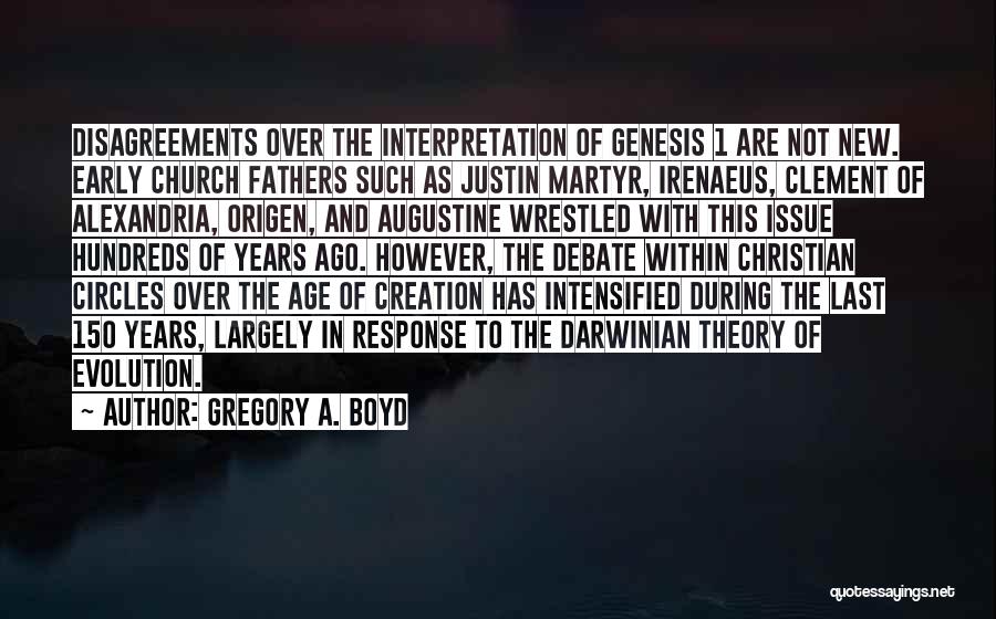 Gregory A. Boyd Quotes: Disagreements Over The Interpretation Of Genesis 1 Are Not New. Early Church Fathers Such As Justin Martyr, Irenaeus, Clement Of