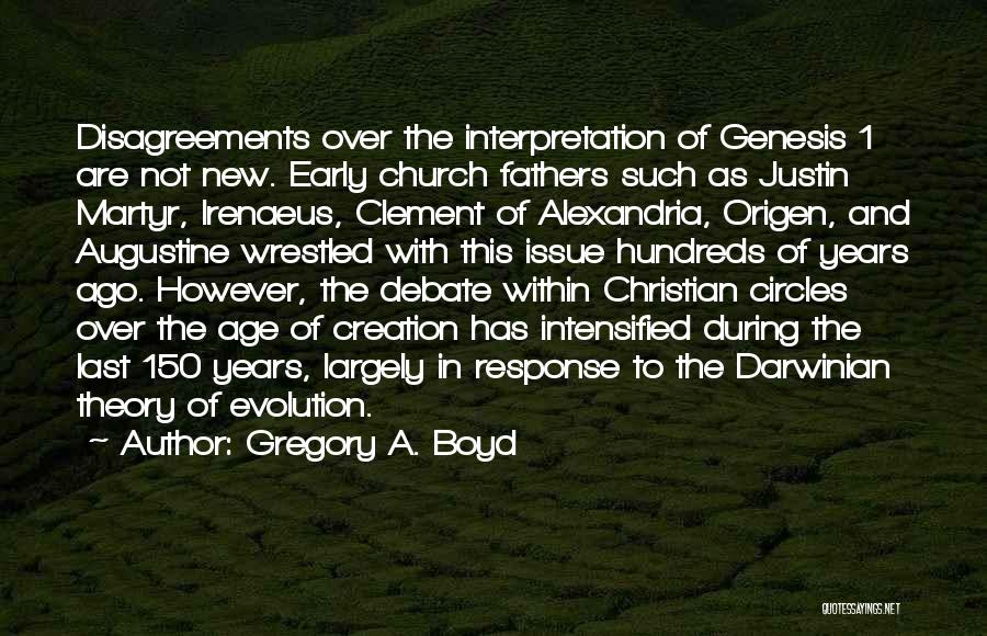 Gregory A. Boyd Quotes: Disagreements Over The Interpretation Of Genesis 1 Are Not New. Early Church Fathers Such As Justin Martyr, Irenaeus, Clement Of