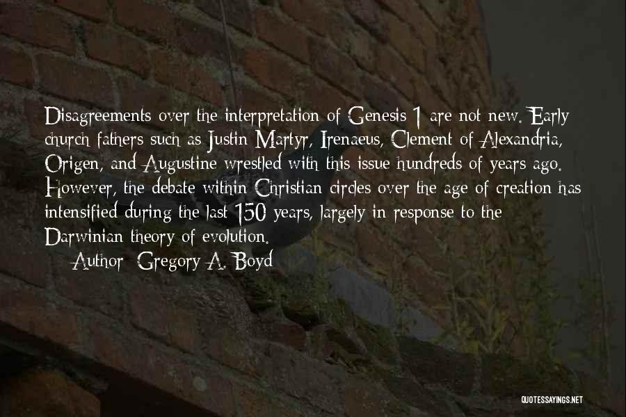 Gregory A. Boyd Quotes: Disagreements Over The Interpretation Of Genesis 1 Are Not New. Early Church Fathers Such As Justin Martyr, Irenaeus, Clement Of