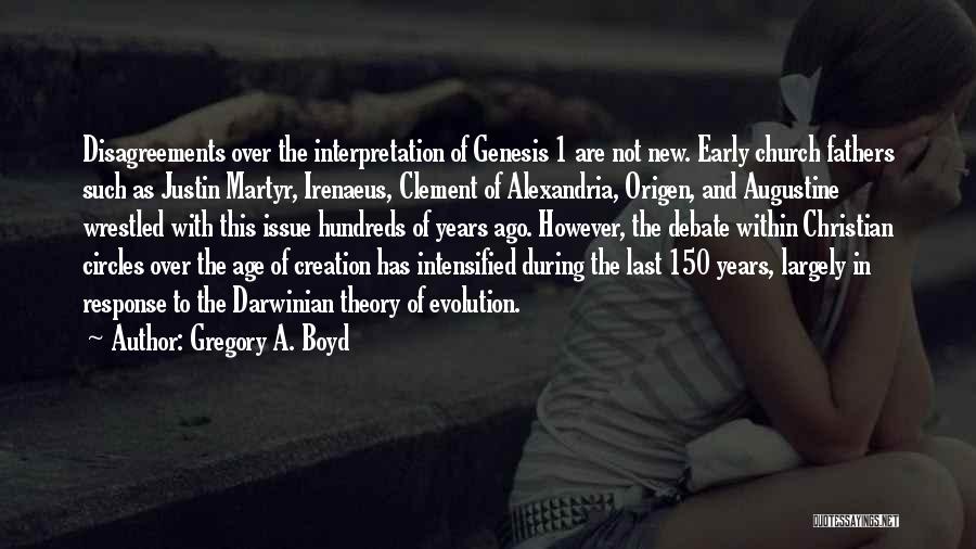 Gregory A. Boyd Quotes: Disagreements Over The Interpretation Of Genesis 1 Are Not New. Early Church Fathers Such As Justin Martyr, Irenaeus, Clement Of