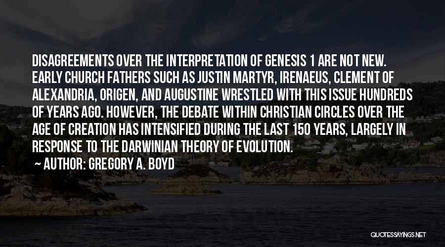 Gregory A. Boyd Quotes: Disagreements Over The Interpretation Of Genesis 1 Are Not New. Early Church Fathers Such As Justin Martyr, Irenaeus, Clement Of