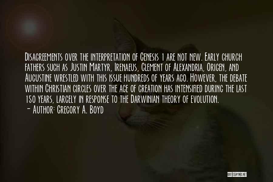 Gregory A. Boyd Quotes: Disagreements Over The Interpretation Of Genesis 1 Are Not New. Early Church Fathers Such As Justin Martyr, Irenaeus, Clement Of