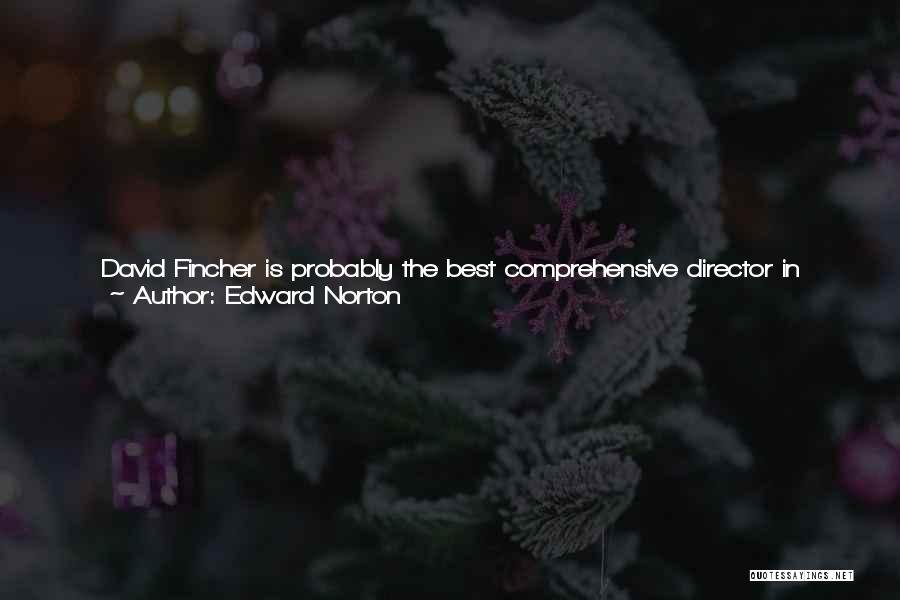 Edward Norton Quotes: David Fincher Is Probably The Best Comprehensive Director In Terms Of Being A Manger Of A Process That Must Drive