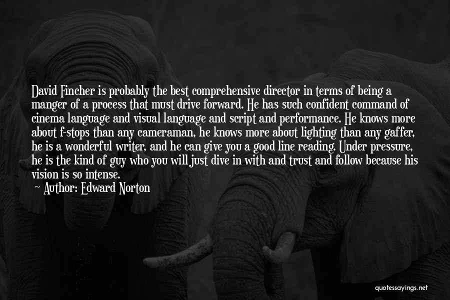 Edward Norton Quotes: David Fincher Is Probably The Best Comprehensive Director In Terms Of Being A Manger Of A Process That Must Drive