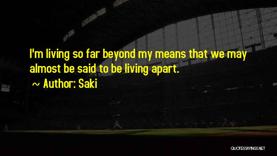 Saki Quotes: I'm Living So Far Beyond My Means That We May Almost Be Said To Be Living Apart.
