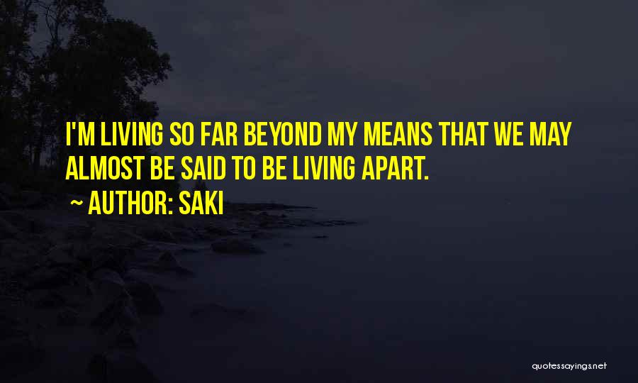 Saki Quotes: I'm Living So Far Beyond My Means That We May Almost Be Said To Be Living Apart.