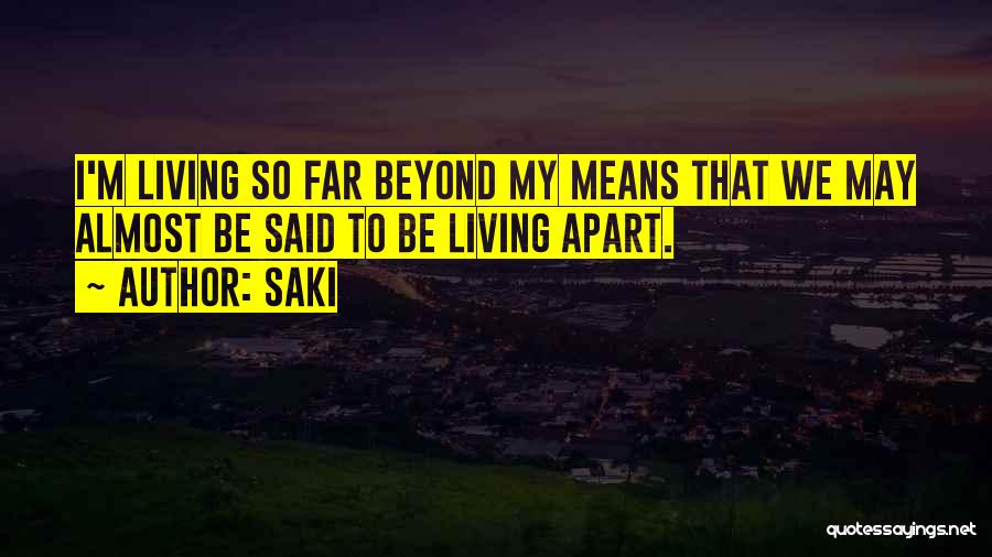 Saki Quotes: I'm Living So Far Beyond My Means That We May Almost Be Said To Be Living Apart.