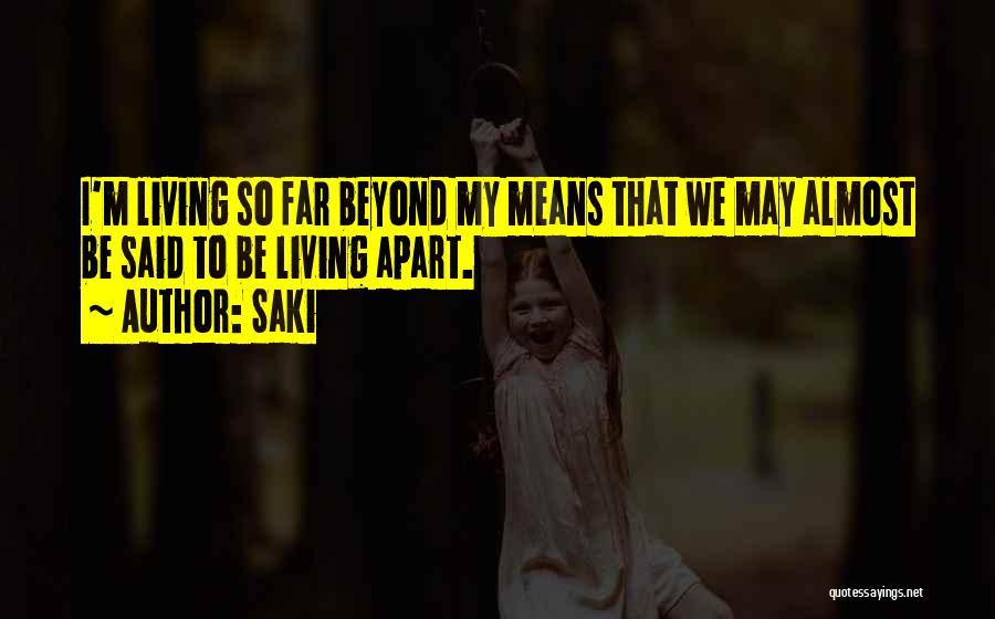 Saki Quotes: I'm Living So Far Beyond My Means That We May Almost Be Said To Be Living Apart.