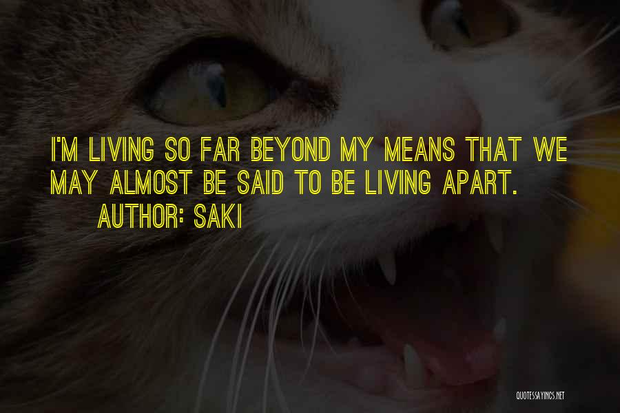 Saki Quotes: I'm Living So Far Beyond My Means That We May Almost Be Said To Be Living Apart.