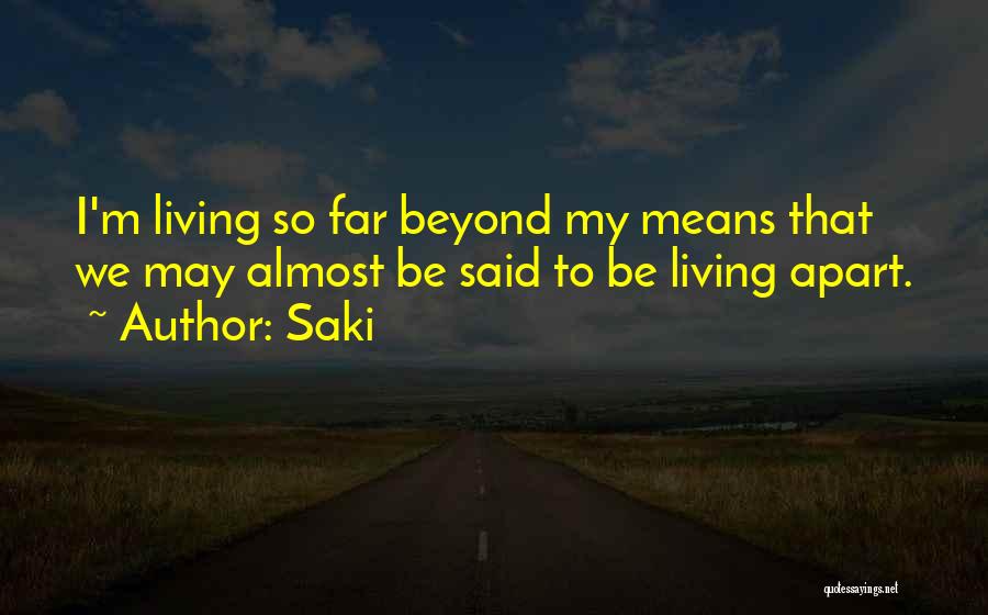 Saki Quotes: I'm Living So Far Beyond My Means That We May Almost Be Said To Be Living Apart.