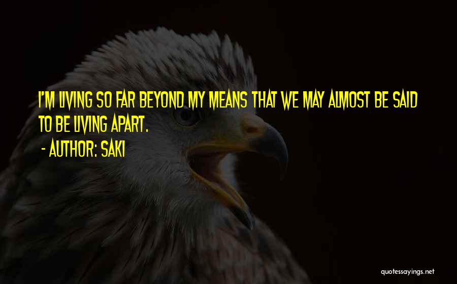 Saki Quotes: I'm Living So Far Beyond My Means That We May Almost Be Said To Be Living Apart.