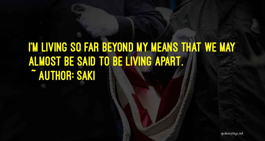 Saki Quotes: I'm Living So Far Beyond My Means That We May Almost Be Said To Be Living Apart.