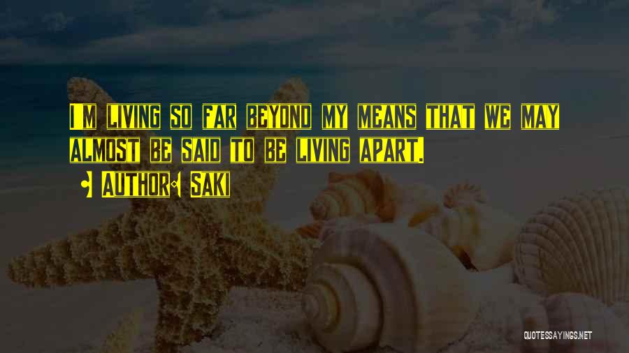 Saki Quotes: I'm Living So Far Beyond My Means That We May Almost Be Said To Be Living Apart.