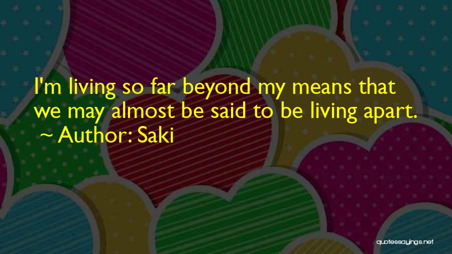 Saki Quotes: I'm Living So Far Beyond My Means That We May Almost Be Said To Be Living Apart.