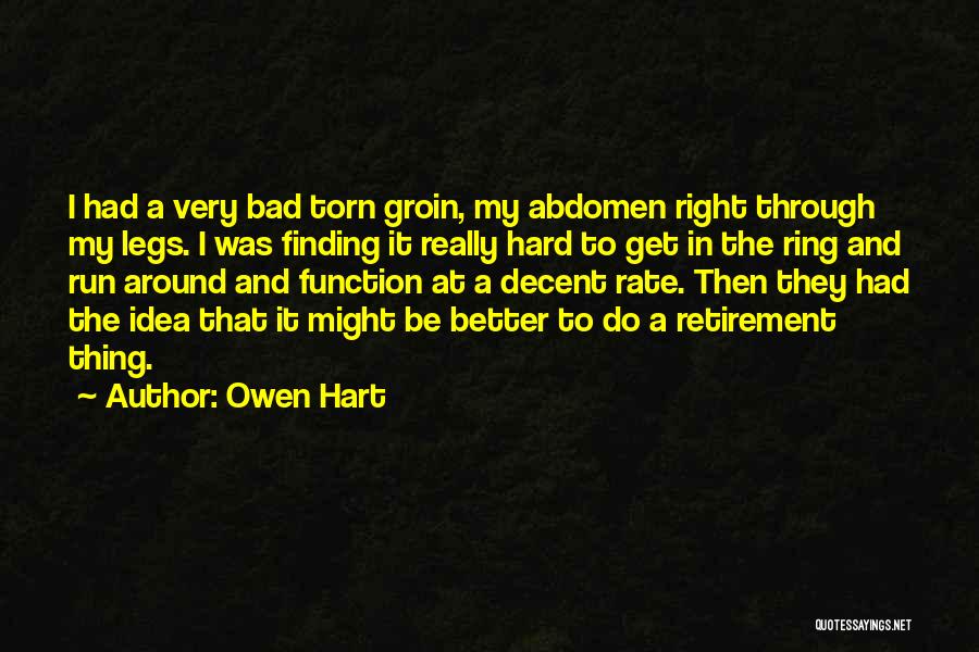 Owen Hart Quotes: I Had A Very Bad Torn Groin, My Abdomen Right Through My Legs. I Was Finding It Really Hard To