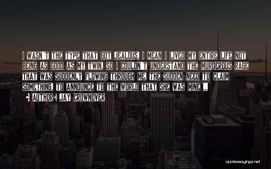 Jay Crownover Quotes: I Wasn't The Type That Got Jealous, I Mean I Lived My Entire Life Not Being As Good As My