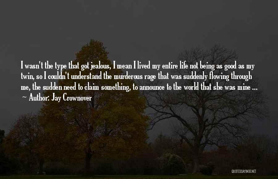 Jay Crownover Quotes: I Wasn't The Type That Got Jealous, I Mean I Lived My Entire Life Not Being As Good As My