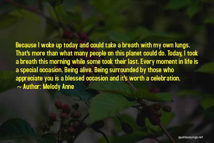 Melody Anne Quotes: Because I Woke Up Today And Could Take A Breath With My Own Lungs. That's More Than What Many People