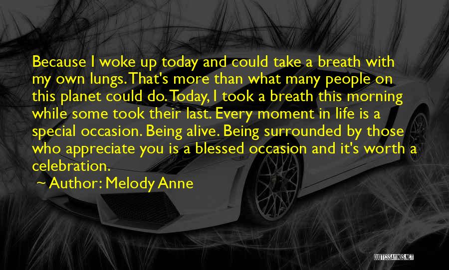 Melody Anne Quotes: Because I Woke Up Today And Could Take A Breath With My Own Lungs. That's More Than What Many People