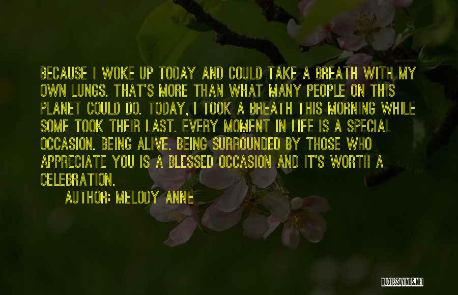 Melody Anne Quotes: Because I Woke Up Today And Could Take A Breath With My Own Lungs. That's More Than What Many People