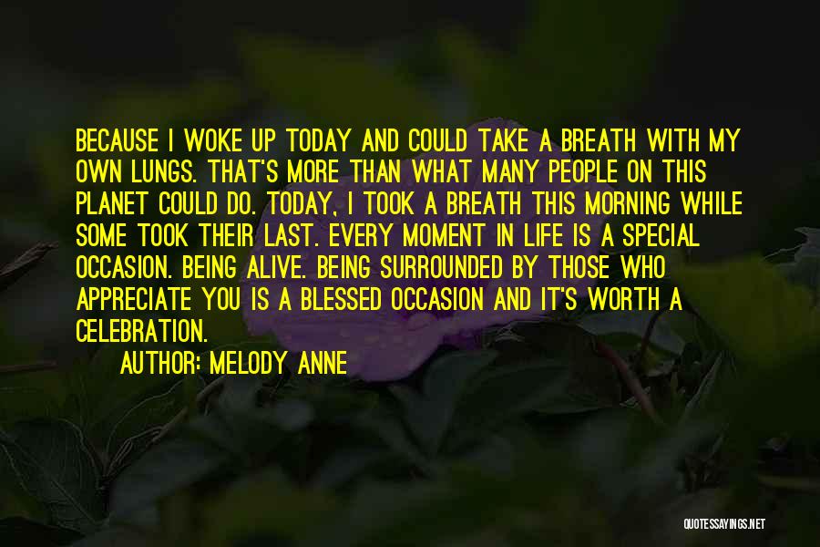 Melody Anne Quotes: Because I Woke Up Today And Could Take A Breath With My Own Lungs. That's More Than What Many People