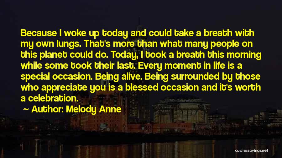 Melody Anne Quotes: Because I Woke Up Today And Could Take A Breath With My Own Lungs. That's More Than What Many People