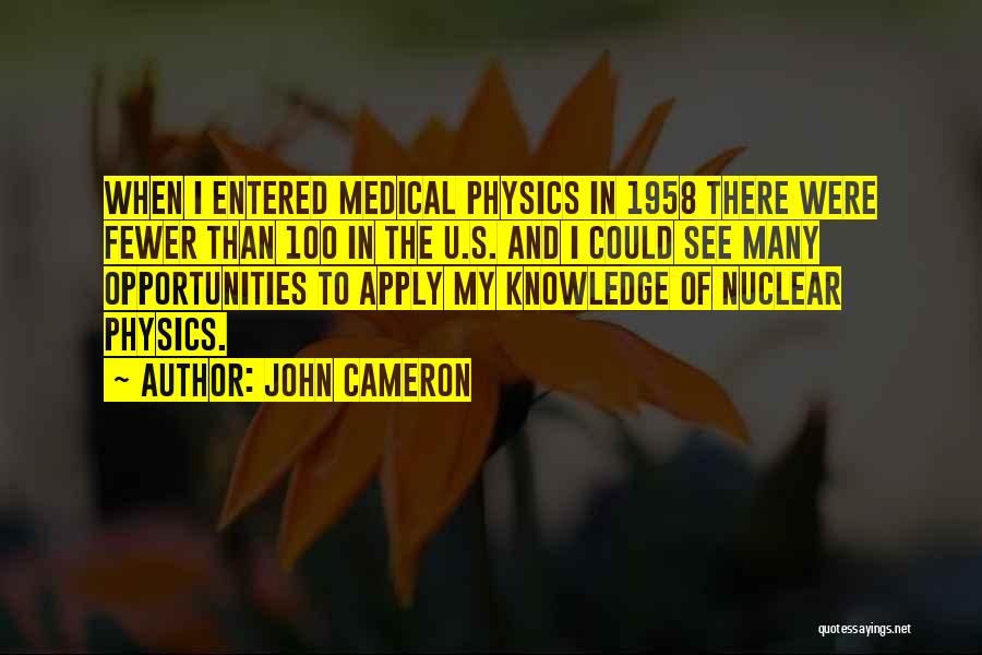 John Cameron Quotes: When I Entered Medical Physics In 1958 There Were Fewer Than 100 In The U.s. And I Could See Many