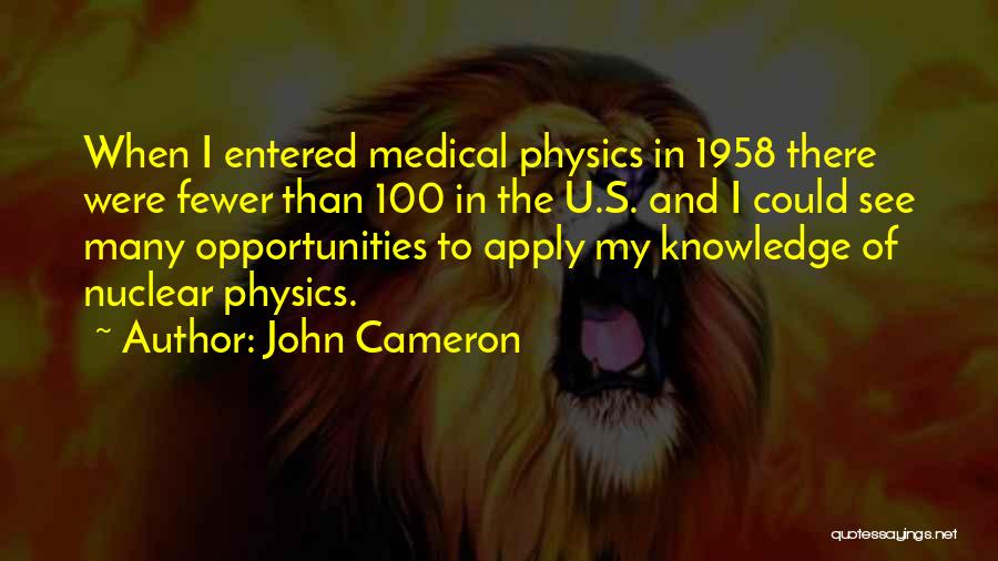 John Cameron Quotes: When I Entered Medical Physics In 1958 There Were Fewer Than 100 In The U.s. And I Could See Many