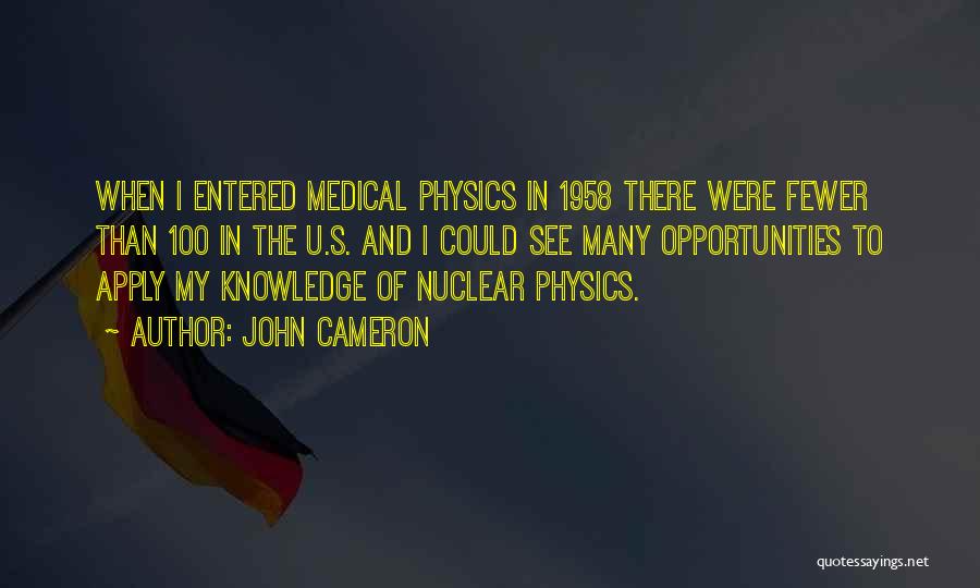 John Cameron Quotes: When I Entered Medical Physics In 1958 There Were Fewer Than 100 In The U.s. And I Could See Many
