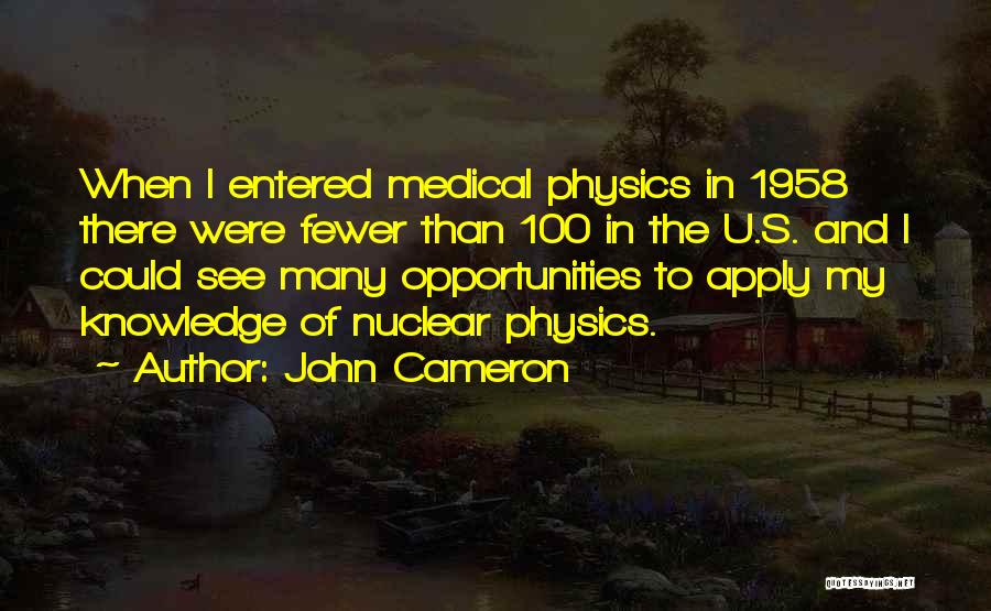 John Cameron Quotes: When I Entered Medical Physics In 1958 There Were Fewer Than 100 In The U.s. And I Could See Many