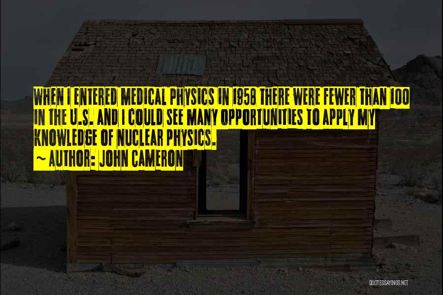 John Cameron Quotes: When I Entered Medical Physics In 1958 There Were Fewer Than 100 In The U.s. And I Could See Many